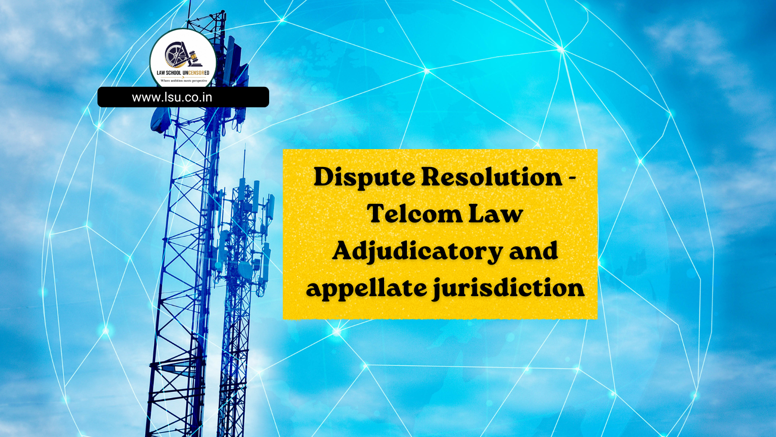 Dispute Resolution – Telcom Law Adjudicatory and appellate jurisdiction