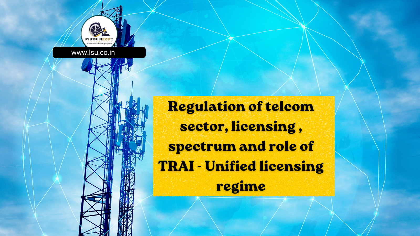 Regulation of telcom sector, licensing , spectrum and role of TRAI – Unified licensing regime