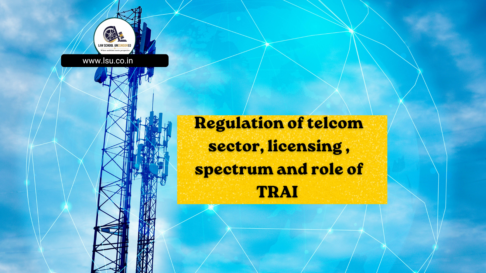 Regulation of telcom sector, licensing , spectrum and role of TRAI – License obligations: QoS, security, interconnection