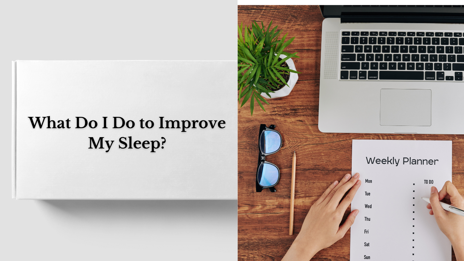 What Do I Do to Improve My Sleep?